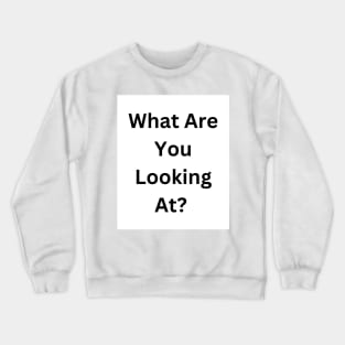 What Are You Looking At? Crewneck Sweatshirt